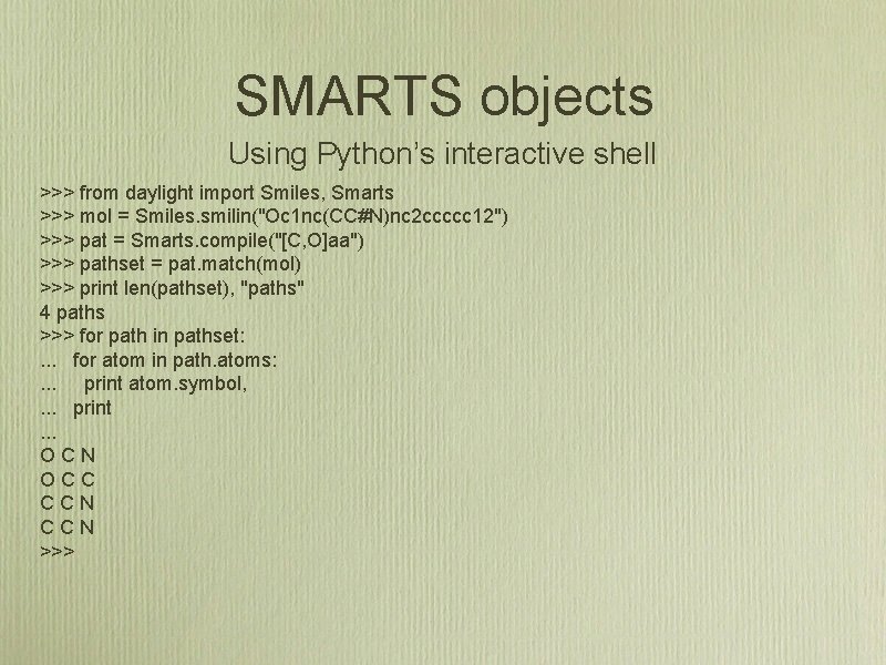 SMARTS objects Using Python’s interactive shell >>> from daylight import Smiles, Smarts >>> mol