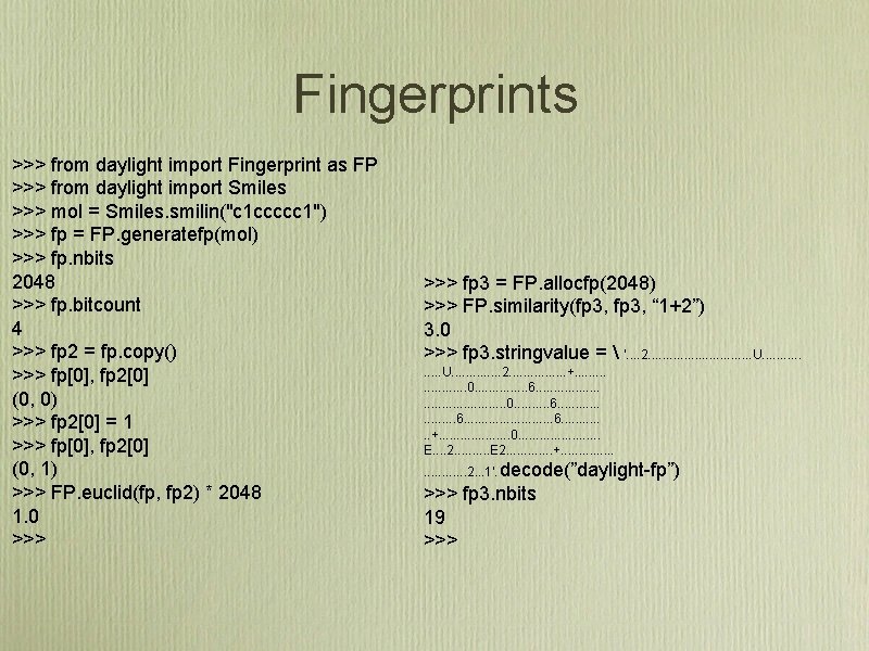 Fingerprints >>> from daylight import Fingerprint as FP >>> from daylight import Smiles >>>