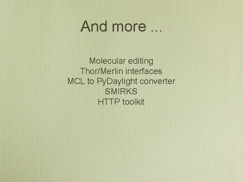 And more. . . Molecular editing Thor/Merlin interfaces MCL to Py. Daylight converter SMIRKS