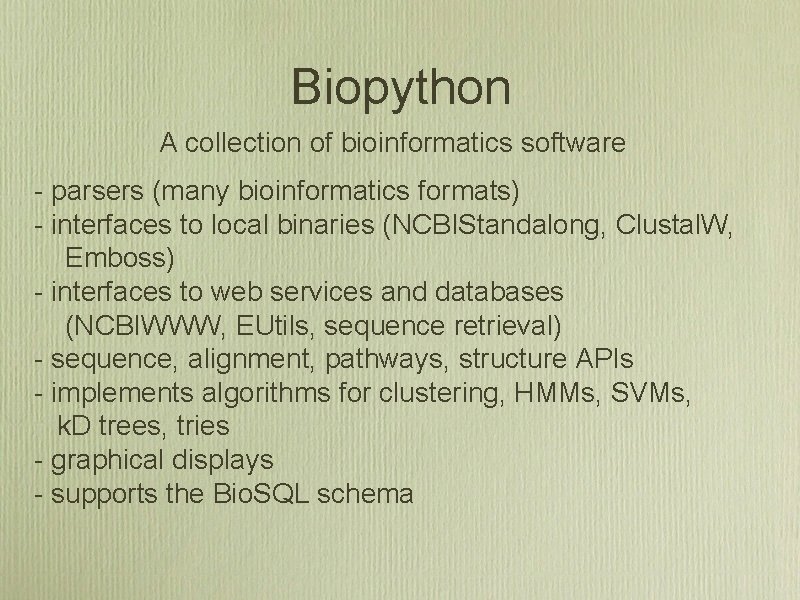 Biopython A collection of bioinformatics software - parsers (many bioinformatics formats) - interfaces to