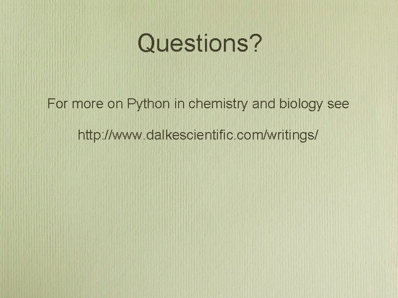 Questions? For more on Python in chemistry and biology see http: //www. dalkescientific. com/writings/