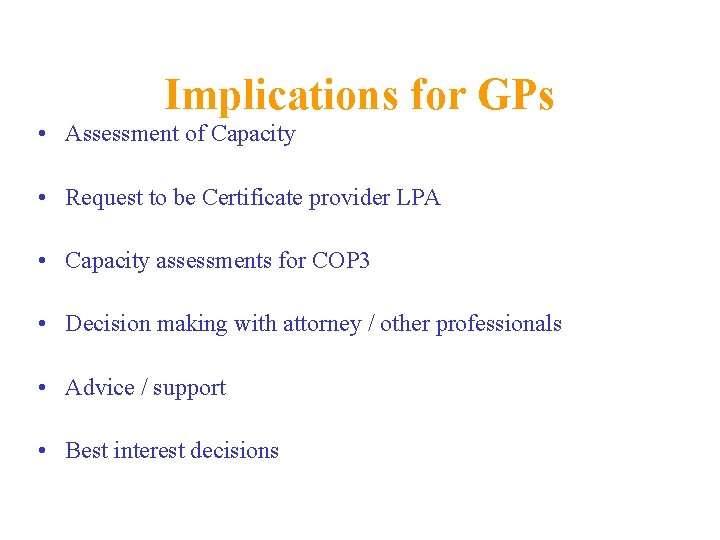 Implications for GPs • Assessment of Capacity • Request to be Certificate provider LPA