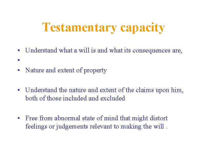Testamentary capacity • Understand what a will is and what its consequences are, •