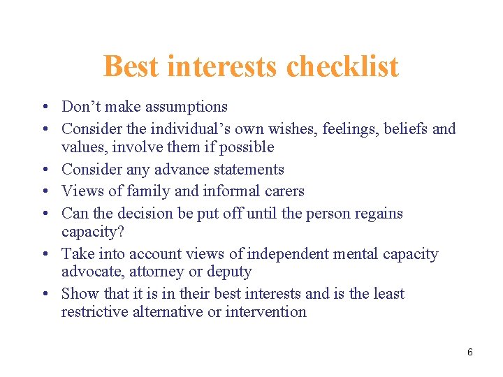 Best interests checklist • Don’t make assumptions • Consider the individual’s own wishes, feelings,