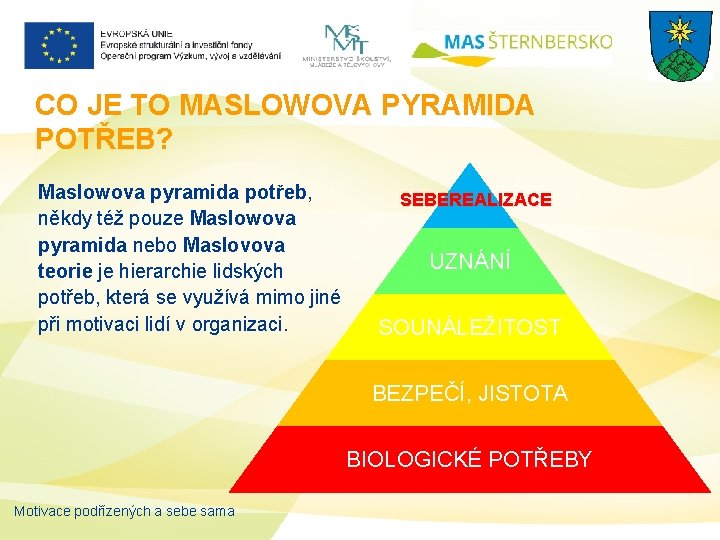 CO JE TO MASLOWOVA PYRAMIDA POTŘEB? Maslowova pyramida potřeb, někdy též pouze Maslowova pyramida