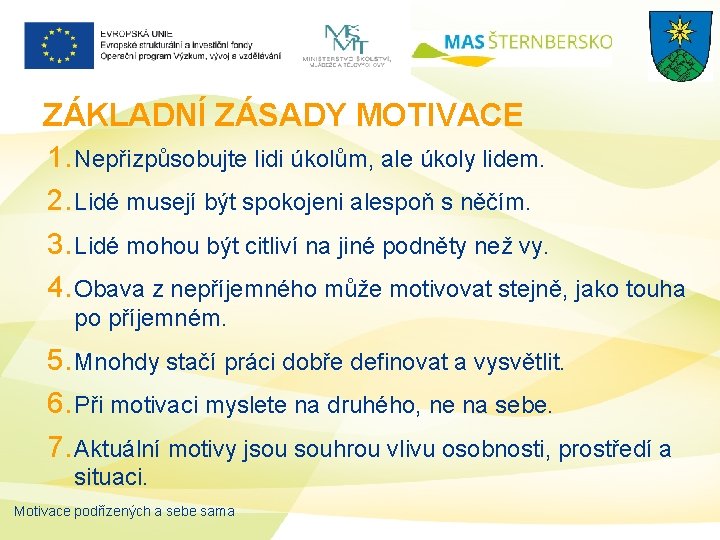 ZÁKLADNÍ ZÁSADY MOTIVACE 1. Nepřizpůsobujte lidi úkolům, ale úkoly lidem. 2. Lidé musejí být