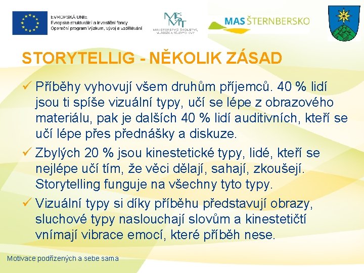 STORYTELLIG - NĚKOLIK ZÁSAD ü Příběhy vyhovují všem druhům příjemců. 40 % lidí jsou