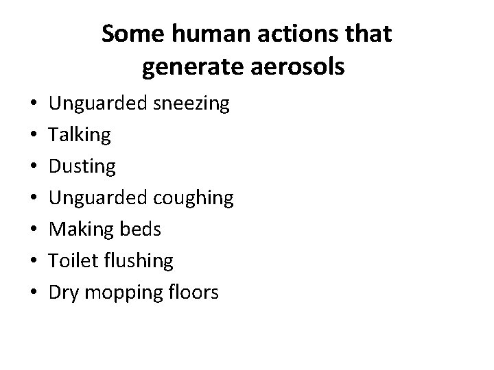 Some human actions that generate aerosols • • Unguarded sneezing Talking Dusting Unguarded coughing