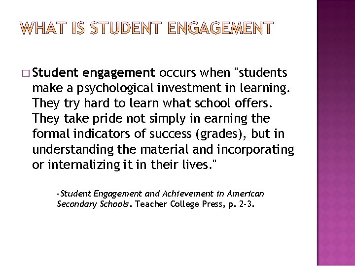 � Student engagement occurs when "students make a psychological investment in learning. They try