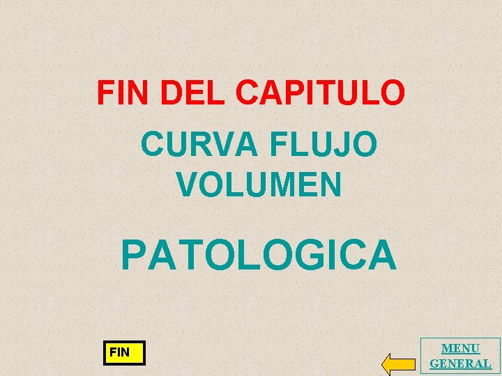 FIN DEL CAPITULO CURVA FLUJO VOLUMEN PATOLOGICA FIN MENU GENERAL 