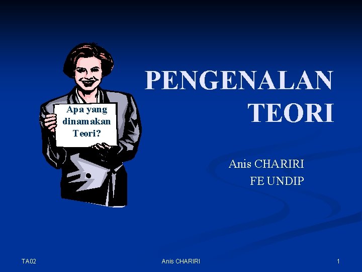 Apa yang dinamakan Teori? PENGENALAN TEORI Anis CHARIRI FE UNDIP TA 02 Anis CHARIRI