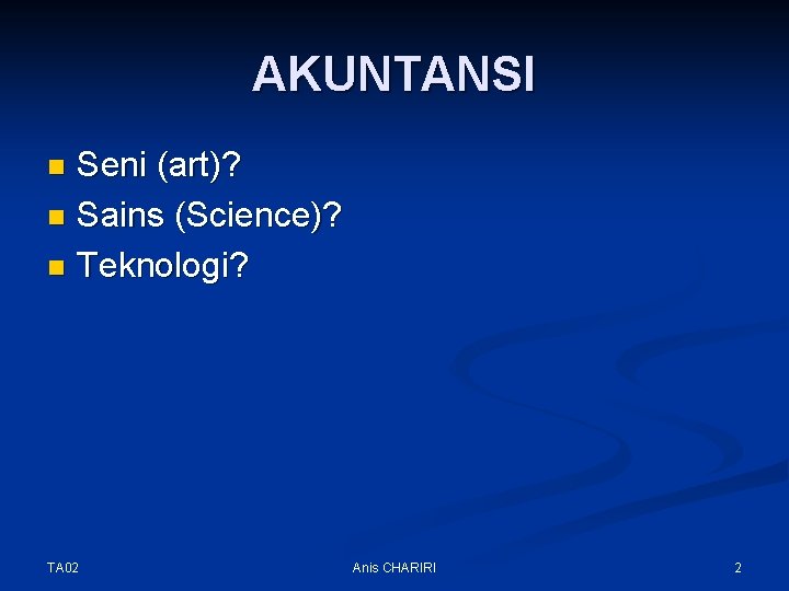 AKUNTANSI Seni (art)? n Sains (Science)? n Teknologi? n TA 02 Anis CHARIRI 2