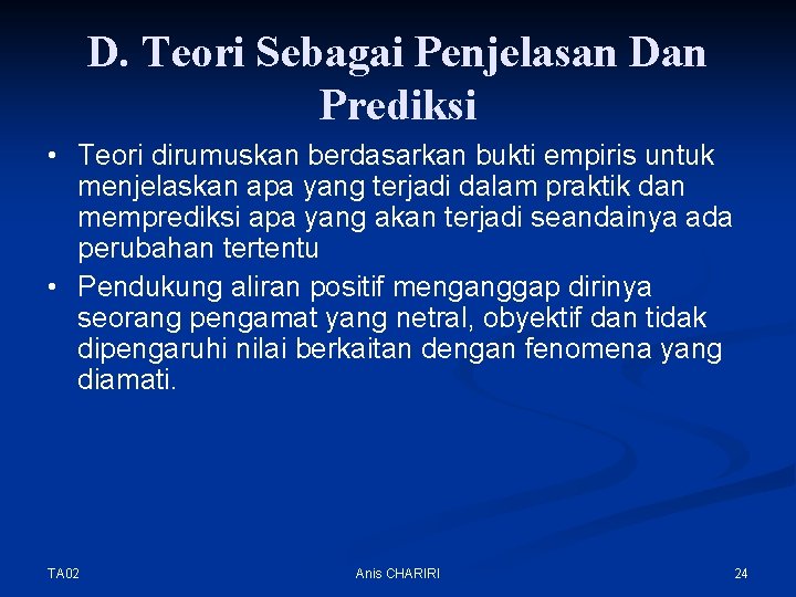 D. Teori Sebagai Penjelasan Dan Prediksi • Teori dirumuskan berdasarkan bukti empiris untuk menjelaskan