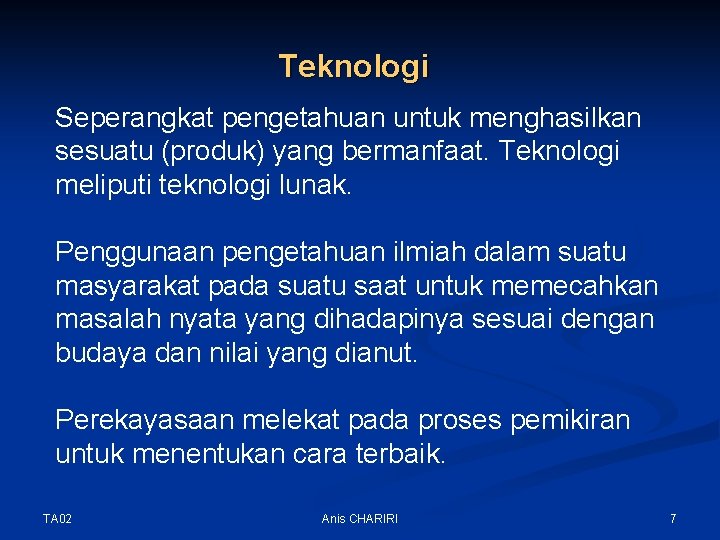 Teknologi Seperangkat pengetahuan untuk menghasilkan sesuatu (produk) yang bermanfaat. Teknologi meliputi teknologi lunak. Penggunaan