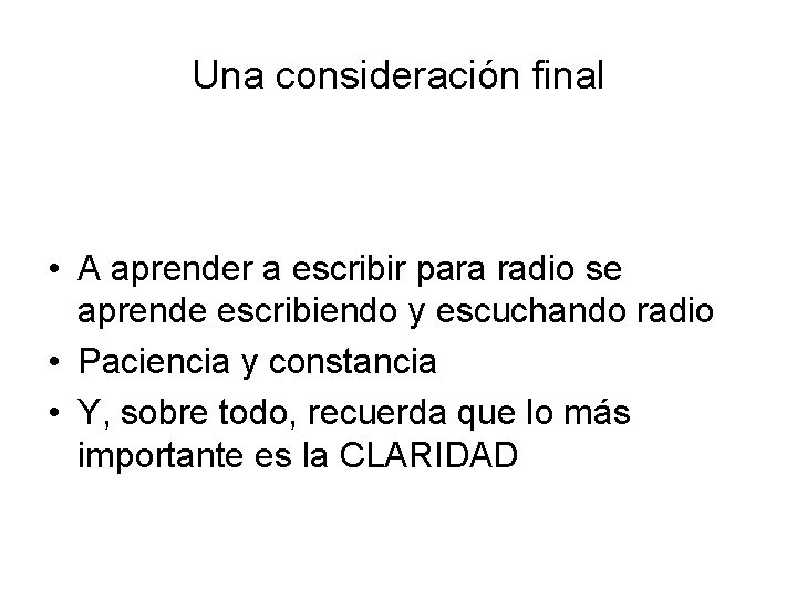 Una consideración final • A aprender a escribir para radio se aprende escribiendo y