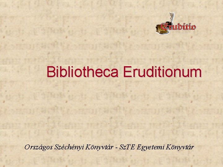 Bibliotheca Eruditionum Országos Széchényi Könyvtár - Sz. TE Egyetemi Könyvtár 