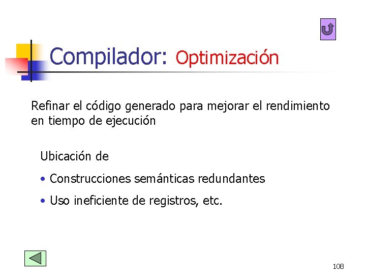 Compilador: Optimización Refinar el código generado para mejorar el rendimiento en tiempo de ejecución Compilador: Optimización Refinar el código generado para mejorar el rendimiento en tiempo de ejecución