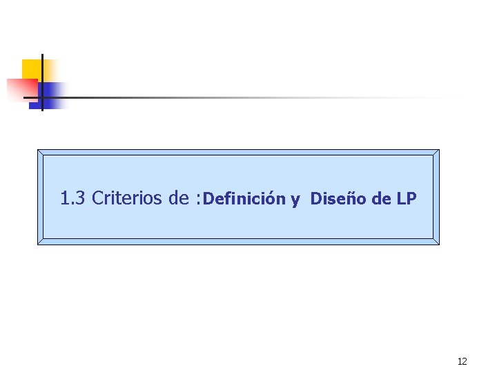 1. 3 Criterios de : Definición y Diseño de LP 12 1. 3 Criterios de : Definición y Diseño de LP 12