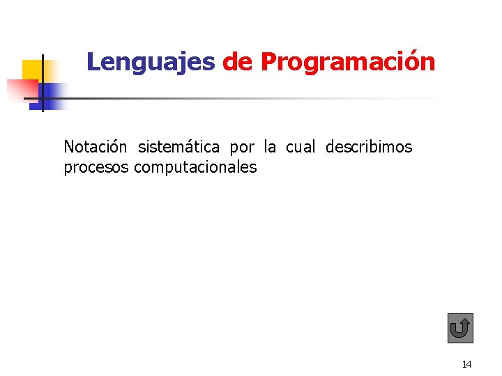 Lenguajes de Programación Notación sistemática por la cual describimos procesos computacionales 14 Lenguajes de Programación Notación sistemática por la cual describimos procesos computacionales 14