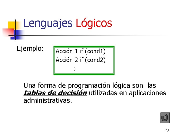 Lenguajes Lógicos Ejemplo: Acción 1 if (cond 1) Acción 2 if (cond 2) Lenguajes Lógicos Ejemplo: Acción 1 if (cond 1) Acción 2 if (cond 2)