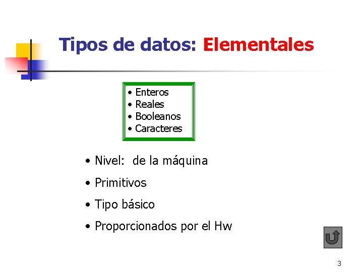 Tipos de datos: Elementales • Enteros • Reales • Booleanos • Caracteres • Tipos de datos: Elementales • Enteros • Reales • Booleanos • Caracteres •