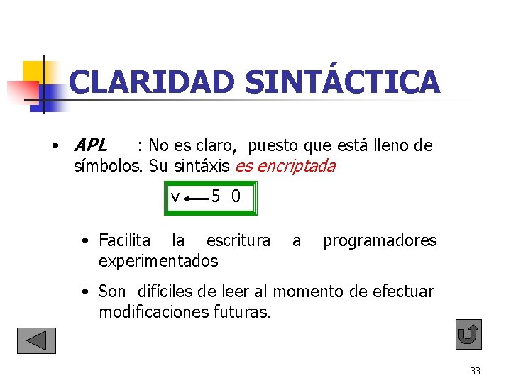 CLARIDAD SINTÁCTICA • APL : No es claro, puesto que está lleno de símbolos. CLARIDAD SINTÁCTICA • APL : No es claro, puesto que está lleno de símbolos.