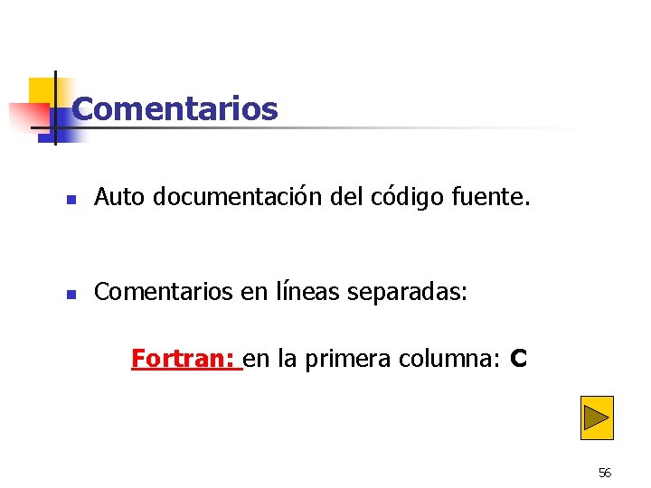 Comentarios n Auto documentación del código fuente. n Comentarios en líneas separadas: Fortran: en Comentarios n Auto documentación del código fuente. n Comentarios en líneas separadas: Fortran: en