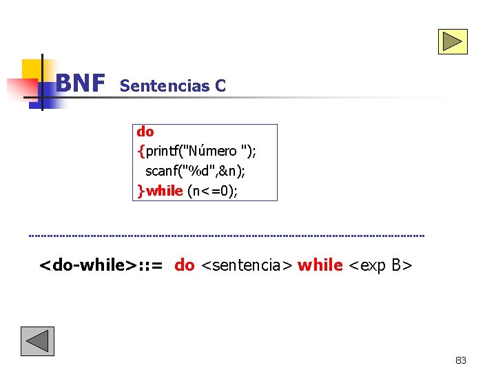 BNF Sentencias C do {printf("Número "); scanf("%d", &n); }while (n<=0); <do-while>: : = do BNF Sentencias C do {printf("Número "); scanf("%d", &n); }while (n<=0); <do-while>: : = do