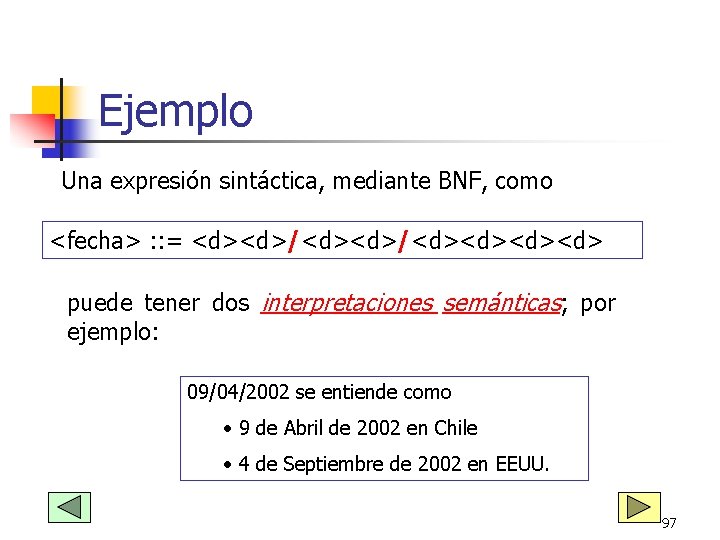 Ejemplo Una expresión sintáctica, mediante BNF, como <fecha> : : = <d><d>/<d><d> puede tener Ejemplo Una expresión sintáctica, mediante BNF, como <fecha> : : = <d><d>/<d><d> puede tener