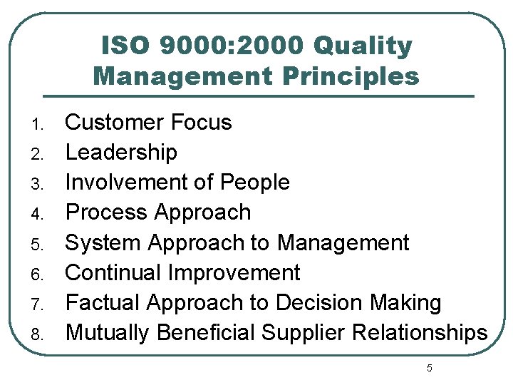 ISO 9000: 2000 Quality Management Principles 1. 2. 3. 4. 5. 6. 7. 8.