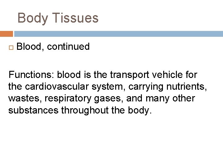 Body Tissues Blood, continued Functions: blood is the transport vehicle for the cardiovascular system,