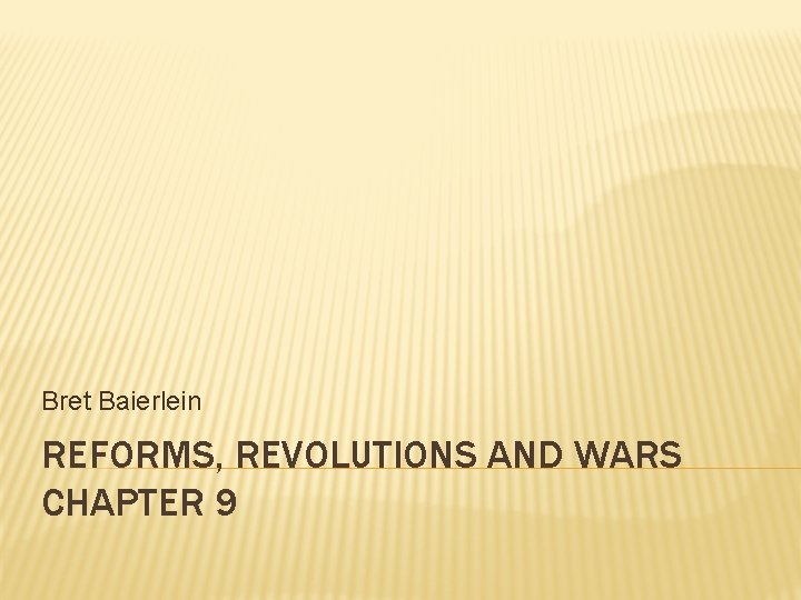 Bret Baierlein REFORMS, REVOLUTIONS AND WARS CHAPTER 9 