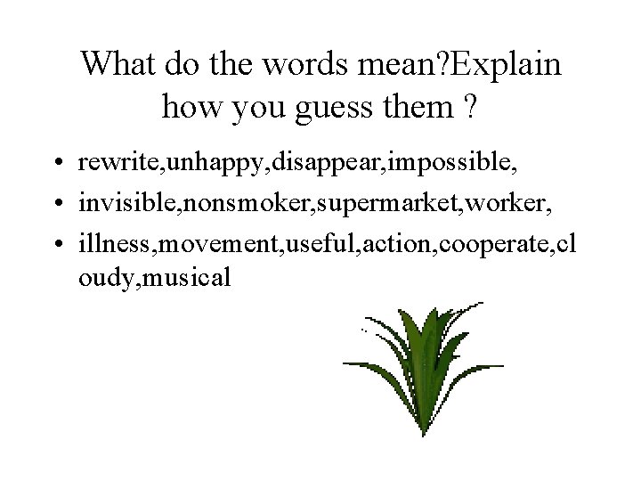 What do the words mean? Explain how you guess them ? • rewrite, unhappy,