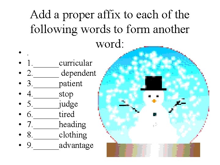  • • • Add a proper affix to each of the following words