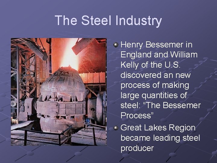 The Steel Industry Henry Bessemer in England William Kelly of the U. S. discovered