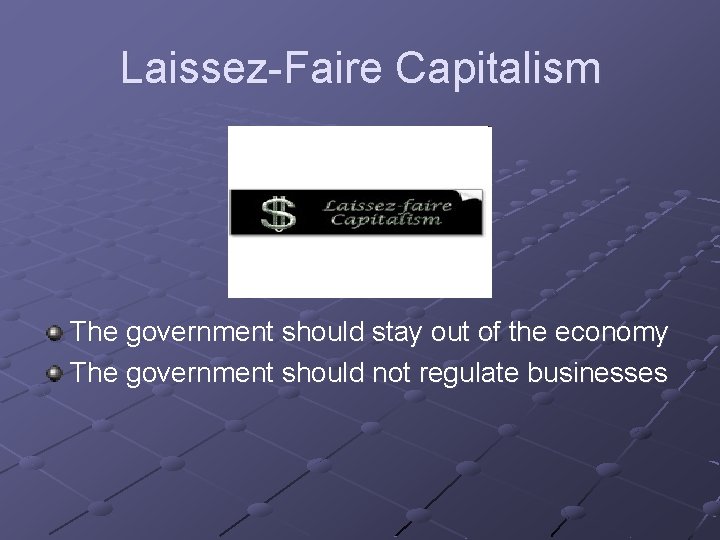 Laissez-Faire Capitalism The government should stay out of the economy The government should not