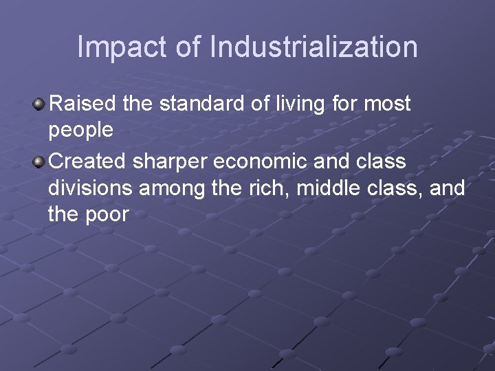 Impact of Industrialization Raised the standard of living for most people Created sharper economic