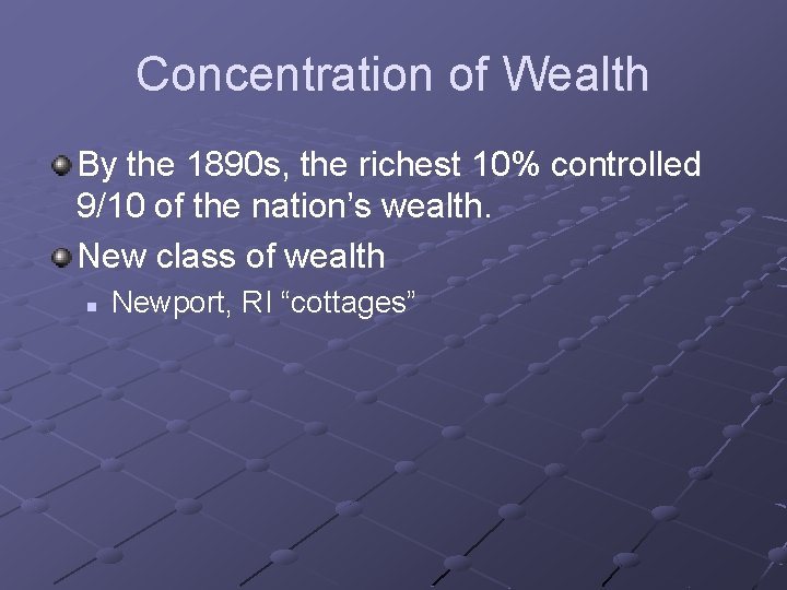 Concentration of Wealth By the 1890 s, the richest 10% controlled 9/10 of the