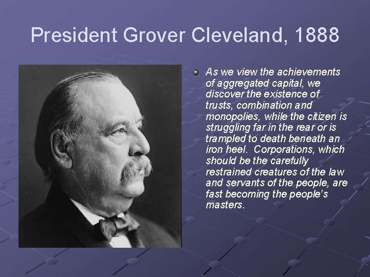 President Grover Cleveland, 1888 As we view the achievements of aggregated capital, we discover