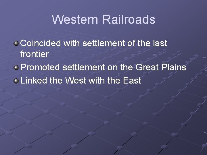 Western Railroads Coincided with settlement of the last frontier Promoted settlement on the Great