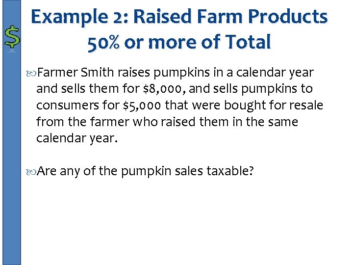 Example 2: Raised Farm Products 50% or more of Total Farmer Smith raises pumpkins
