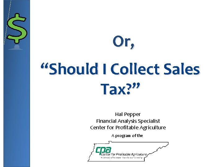 Or, “Should I Collect Sales Tax? ” Hal Pepper Financial Analysis Specialist Center for