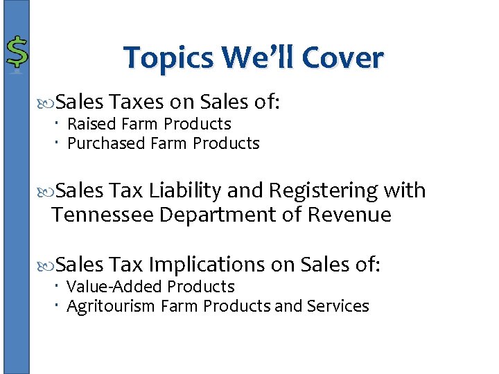 Topics We’ll Cover Sales Taxes on Sales of: Raised Farm Products Purchased Farm Products