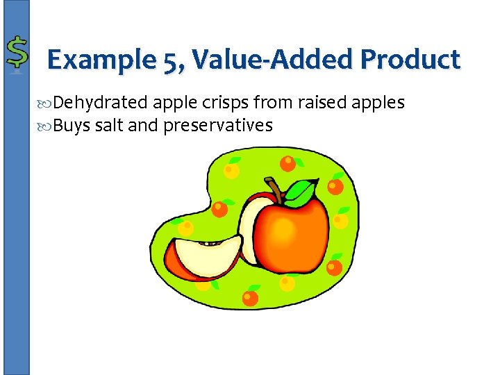 Example 5, Value-Added Product Dehydrated apple crisps from raised apples Buys salt and preservatives