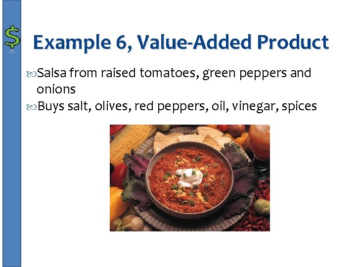 Example 6, Value-Added Product Salsa from raised tomatoes, green peppers and onions Buys salt,