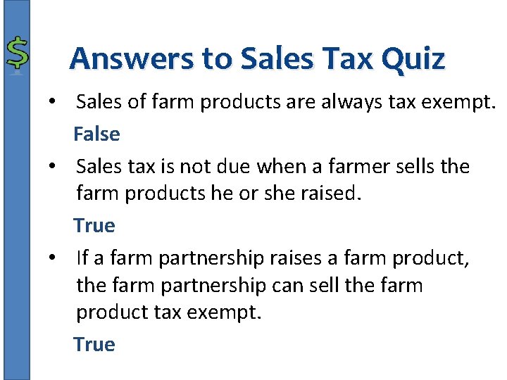 Answers to Sales Tax Quiz • Sales of farm products are always tax exempt.