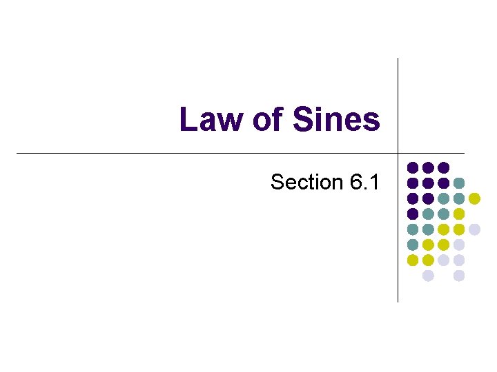 Law of Sines Section 6. 1 