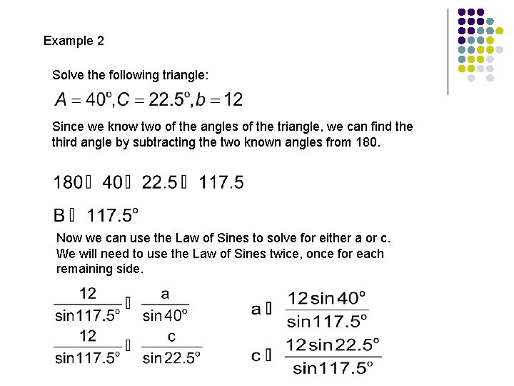 Example 2 Solve the following triangle: Since we know two of the angles of