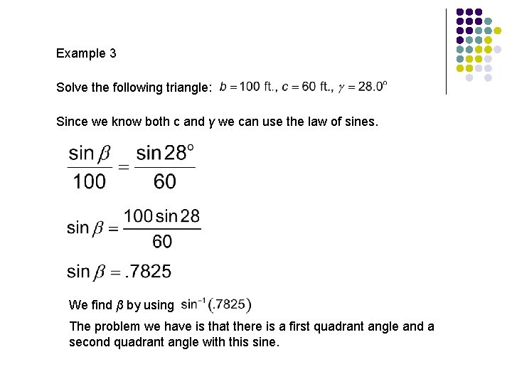 Example 3 Solve the following triangle: Since we know both c and γ we