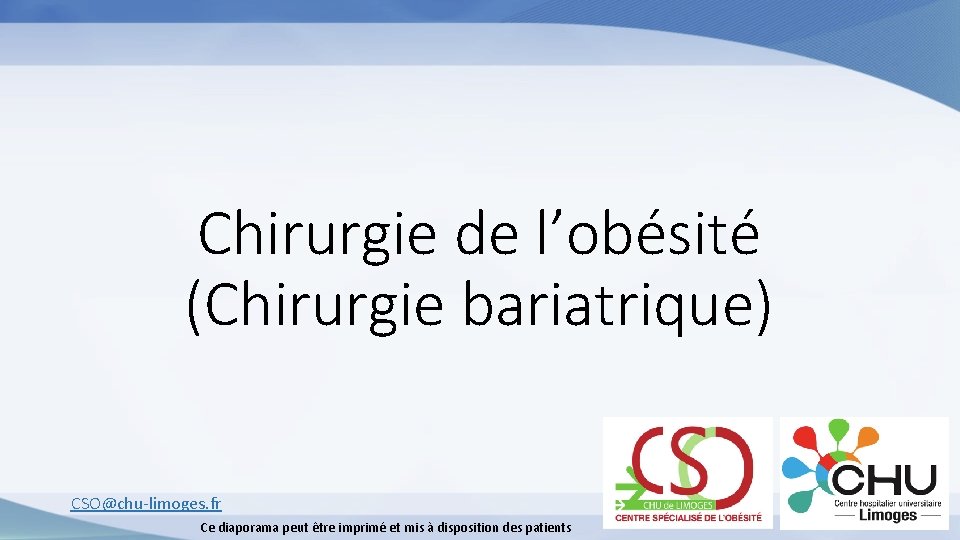 Chirurgie de l’obésité (Chirurgie bariatrique) CSO@chu-limoges. fr Ce diaporama peut être imprimé et mis